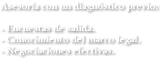 Asesoría con un diagnóstico previo: - Encuestas de salida. - Conocimiento del marco legal. - Negociaciones efectivas.