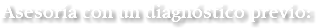 Asesoría con un diagnóstico previo: