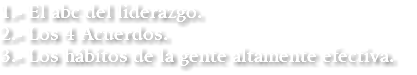 1.- El abc del liderazgo. 2.- Los 4 Acuerdos. 3.- Los hábitos de la gente altamente efectiva.