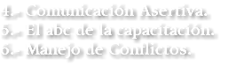 4.- Comunicación Asertiva. 5.- El abc de la capacitación. 6.- Manejo de Conflictos.