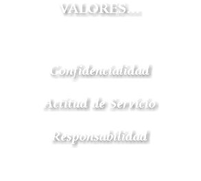 VALORES… Confidencialidad Actitud de Servicio Responsabilidad 
